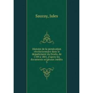   apres les documents originaux inÃ©dits. 3 Jules Sauzay Books