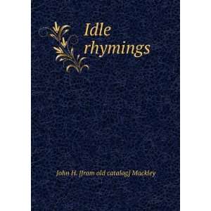  Idle rhymings John H. [from old catalog] Mackley Books