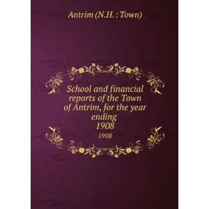   of Antrim, for the year ending . 1908 Antrim (N.H.  Town) Books