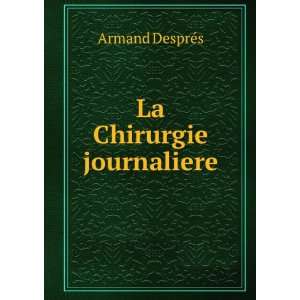  La Chirurgie journaliere Armand DesprÃ©s Books