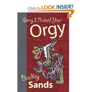  Sorry I Ruined Your Orgy [Paperback] Bradley Sands Books