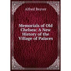   Chelsea A New History of the Village of Palaces Alfred Beaver Books