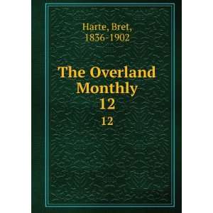  The Overland Monthly. 12 Bret, 1836 1902 Harte Books