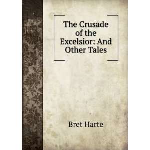   Bret Harte The Crusade of the Excelsior and Other Tales Bret Harte