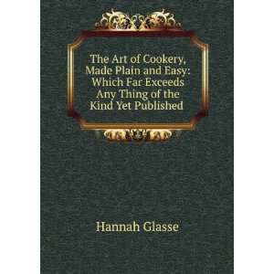 The Art of Cookery Made Plain and Easy Which Far Exceeds Any Thing of 