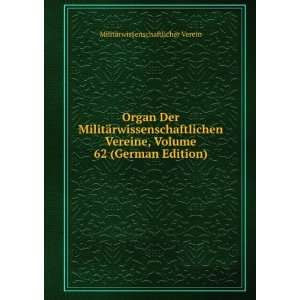  Organ Der MilitÃ¤rwissenschaftlichen Vereine, Volume 62 