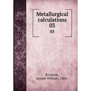 Metallurgical calculations. 03 Joseph William, 1864 