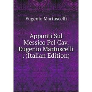 Appunti Sul Messico Pel Cav. Eugenio Martuscelli . (Italian Edition)