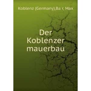  Der Koblenzer mauerbau BaÌ?r, Max Koblenz (Germany 