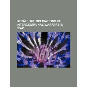  Strategic implications of intercommunal warfare in Iraq 