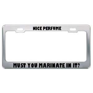  Nice Perfume Must You Marinate In It? Metal License Plate 