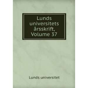 Lunds Universitets Ãrsskrift, Volume 37 (Swedish Edition) Lunds 