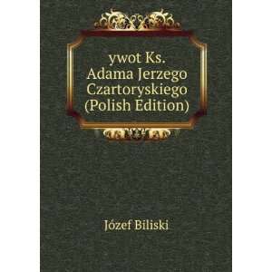  ywot Ks. Adama Jerzego Czartoryskiego (Polish Edition 