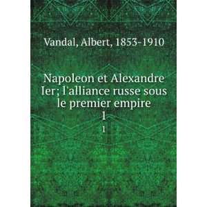 Napoleon et Alexandre Ier; lalliance russe sous le premier empire. 1
