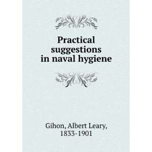 Practical suggestions in naval hygiene Albert Leary, 1833 1901 Gihon 