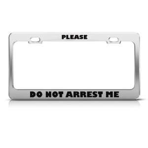 Please DonT Arrest Me Humor Funny Metal license plate frame Tag 