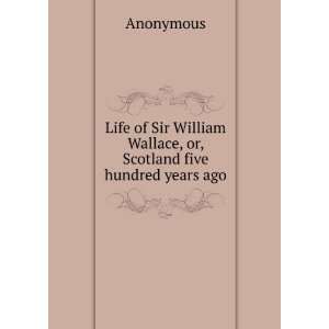  Life of Sir William Wallace, or, Scotland five hundred 