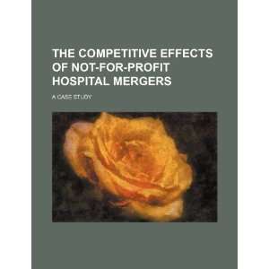  The competitive effects of not for profit hospital mergers 