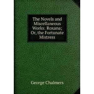The Novels and Miscellaneous Works Roxana; Or, the Fortunate Mistress