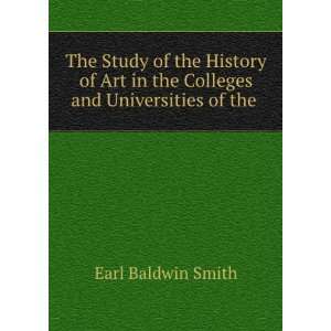   in the Colleges and Universities of the . Earl Baldwin Smith Books