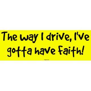   The way I drive, Ive gotta have Faith MINIATURE Sticker Automotive
