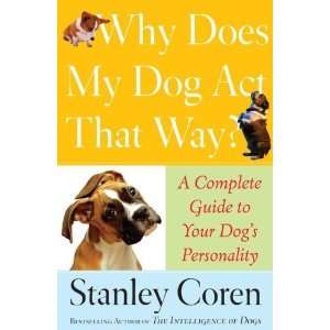   My Dog Act That Way? A Complete Guide to Your Dogs Personality  N/A