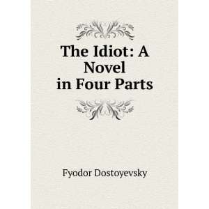    The Idiot A Novel in Four Parts Fyodor Dostoyevsky Books
