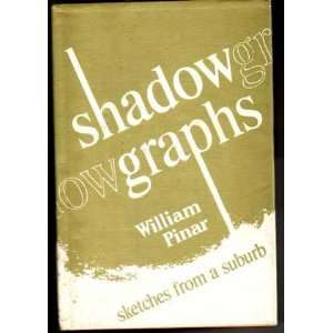  Shadowgraphs Sketches from a Suburb William Pinar Books