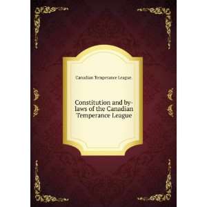  Constitution and by laws of the Canadian Temperance League 