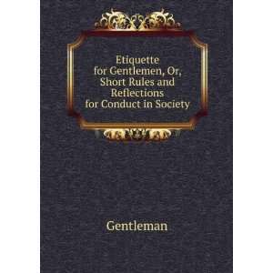  Etiquette for Gentlemen, Or, Short Rules and Reflections 