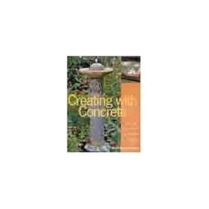 Creating with Concrete Yard Art, Sculpture and Garden Projects 
