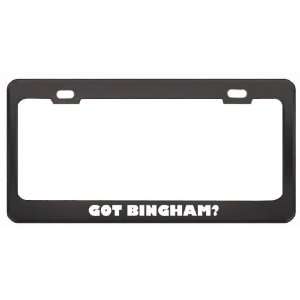 Got Bingham? Last Name Black Metal License Plate Frame Holder Border 