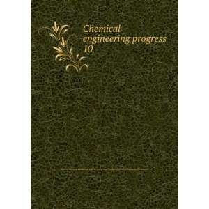  engineering progress. 10 American Institute of Chemical Engineers 