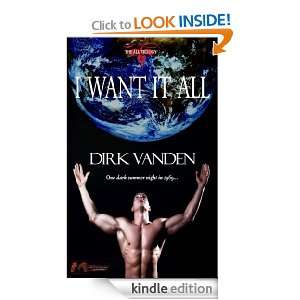 The All Trilogy 1 I Want It All Dirk Vanden  Kindle 