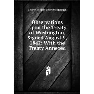   Washington, Signed August 9, 1842 With the Treaty Annexed George