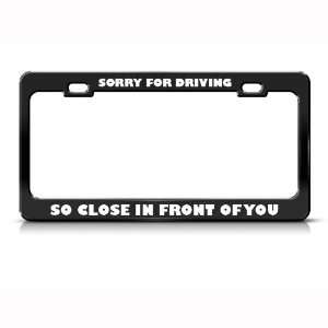  Sorry For Driving So Close Humor Funny Metal license plate 