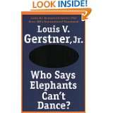 Who Says Elephants Cant Dance? Leading a Great Enterprise through 
