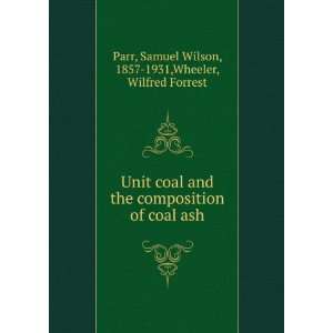 Unit coal and the composition of coal ash Samuel Wilson Parr  