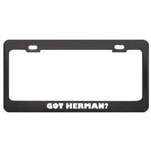 Got Herman? Boy Name Black Metal License Plate Frame Holder Border Tag