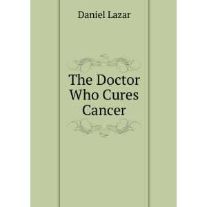  The Doctor Who Cures Cancer Daniel Lazar Books