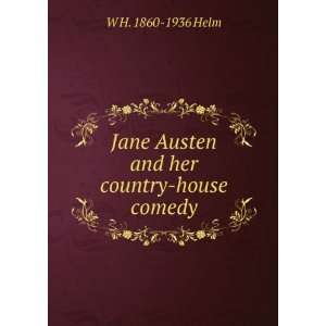   Jane Austen and her country house comedy W H. 1860 1936 Helm Books