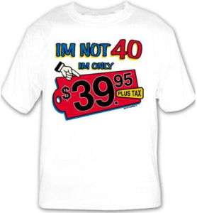 40th Birthday Im not 40Im $39.95 Plus Tax T Shirt  