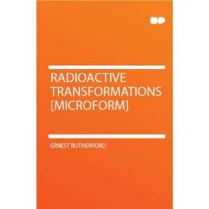  Radioactive Transformations [microform] Ernest Rutherford Books