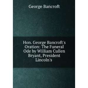  . Hon. George Bancrofts oration, pronounced in New York 