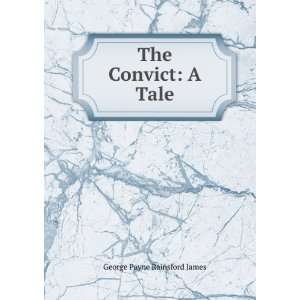 The Convict A Tale George Payne Rainsford James  Books