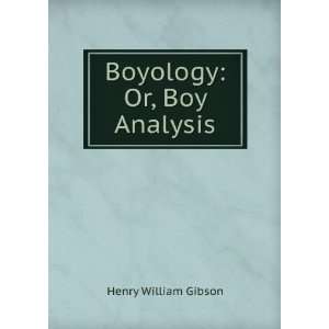  Boyology Or, Boy Analysis Henry William Gibson Books