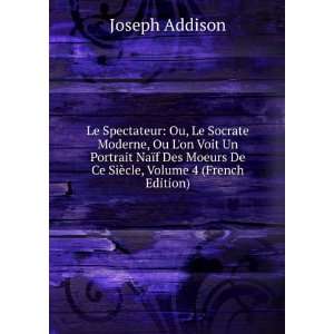   De Ce SiÃ¨cle, Volume 4 (French Edition) Joseph Addison Books