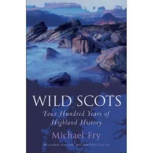  Wild Scots Four Hundred Years of Highland History Michael Fry Books