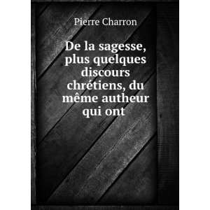   chrÃ©tiens, du mÃªme autheur qui ont . Pierre Charron Books