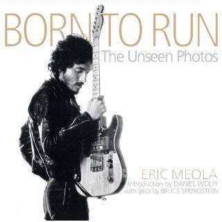 Born to Run The Unseen Photos by Bruce Springsteen, Eric Meola and 